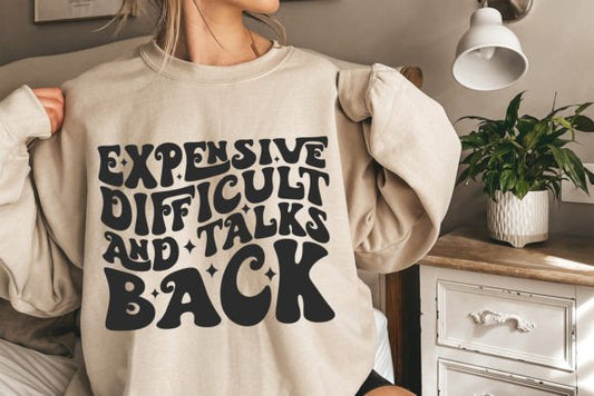 Expensive difficult and talks back shirt